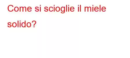 Come si scioglie il miele solido