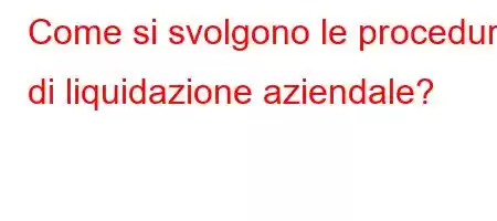 Come si svolgono le procedure di liquidazione aziendale?