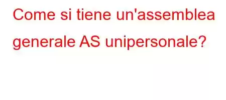 Come si tiene un'assemblea generale AS unipersonale?