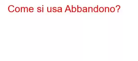 Come si usa Abbandono?