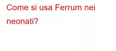 Come si usa Ferrum nei neonati?