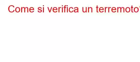 Come si verifica un terremoto