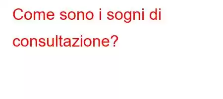 Come sono i sogni di consultazione?