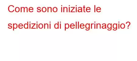 Come sono iniziate le spedizioni di pellegrinaggio