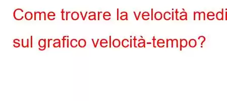 Come trovare la velocità media sul grafico velocità-tempo