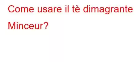 Come usare il tè dimagrante Minceur?