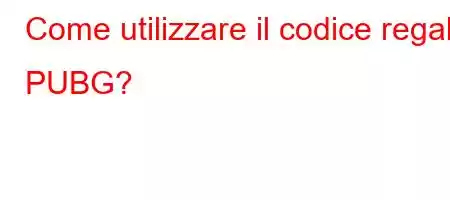 Come utilizzare il codice regalo PUBG?