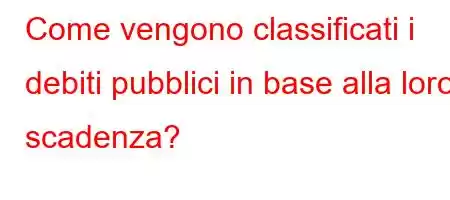 Come vengono classificati i debiti pubblici in base alla loro scadenza?