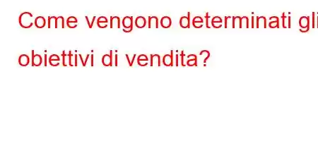 Come vengono determinati gli obiettivi di vendita?