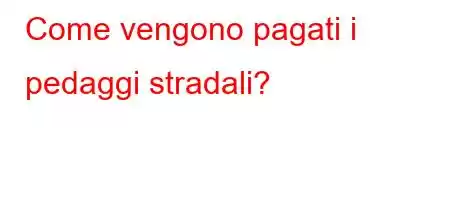 Come vengono pagati i pedaggi stradali