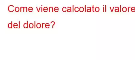 Come viene calcolato il valore del dolore