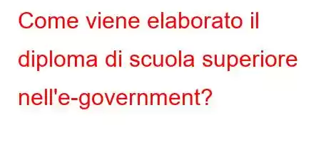 Come viene elaborato il diploma di scuola superiore nell'e-government?