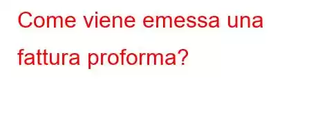 Come viene emessa una fattura proforma