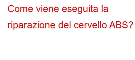 Come viene eseguita la riparazione del cervello ABS?