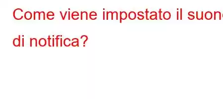 Come viene impostato il suono di notifica