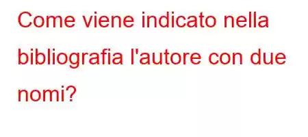 Come viene indicato nella bibliografia l'autore con due nomi?