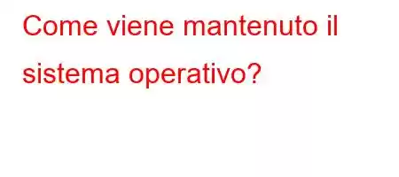 Come viene mantenuto il sistema operativo