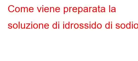 Come viene preparata la soluzione di idrossido di sodio?