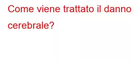 Come viene trattato il danno cerebrale