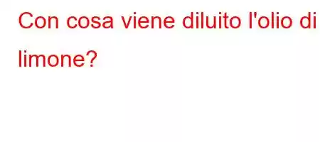 Con cosa viene diluito l'olio di limone?