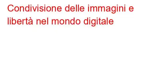 Condivisione delle immagini e libertà nel mondo digitale