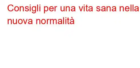 Consigli per una vita sana nella nuova normalità