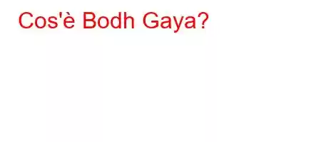 Cos'è Bodh Gaya?