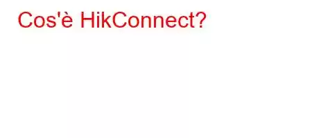 Cos'è HikConnect