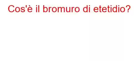 Cos'è il bromuro di etetidio