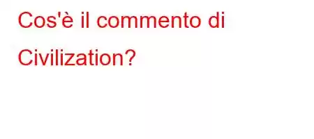 Cos'è il commento di Civilization?