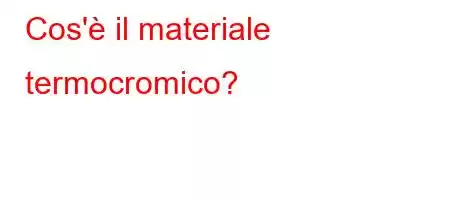 Cos'è il materiale termocromico