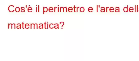 Cos'è il perimetro e l'area della matematica?