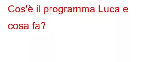 Cos'è il programma Luca e cosa fa?