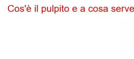 Cos'è il pulpito e a cosa serve