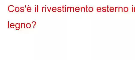 Cos'è il rivestimento esterno in legno?