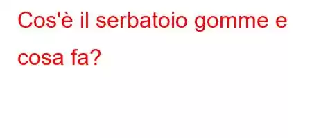 Cos'è il serbatoio gomme e cosa fa