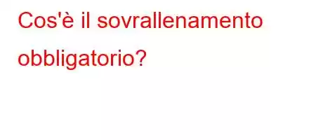 Cos'è il sovrallenamento obbligatorio