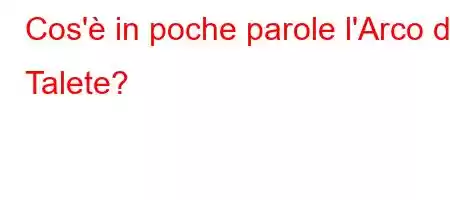 Cos'è in poche parole l'Arco di Talete?