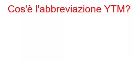 Cos'è l'abbreviazione YTM