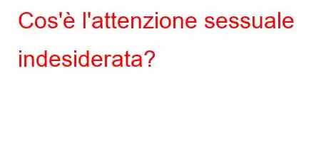 Cos'è l'attenzione sessuale indesiderata