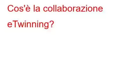 Cos'è la collaborazione eTwinning?