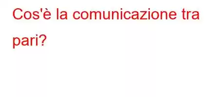 Cos'è la comunicazione tra pari