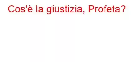 Cos'è la giustizia, Profeta?