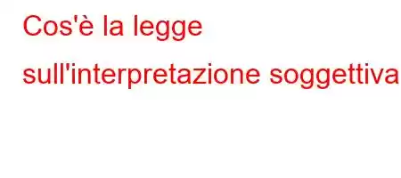 Cos'è la legge sull'interpretazione soggettiva