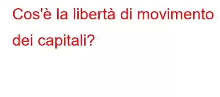 Cos'è la libertà di movimento dei capitali