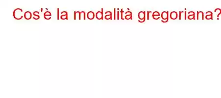 Cos'è la modalità gregoriana?