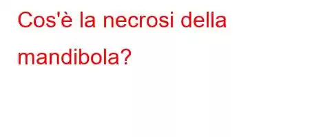 Cos'è la necrosi della mandibola?