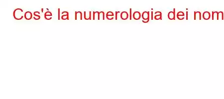 Cos'è la numerologia dei nomi?