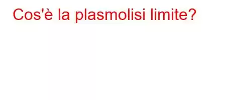 Cos'è la plasmolisi limite?