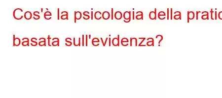 Cos'è la psicologia della pratica basata sull'evidenza?